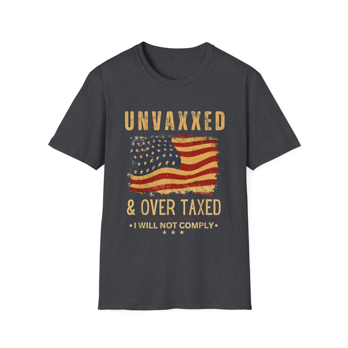 Unvaxxed, Over Taxed, I Will Not Comply Tshirt - Galvaleos