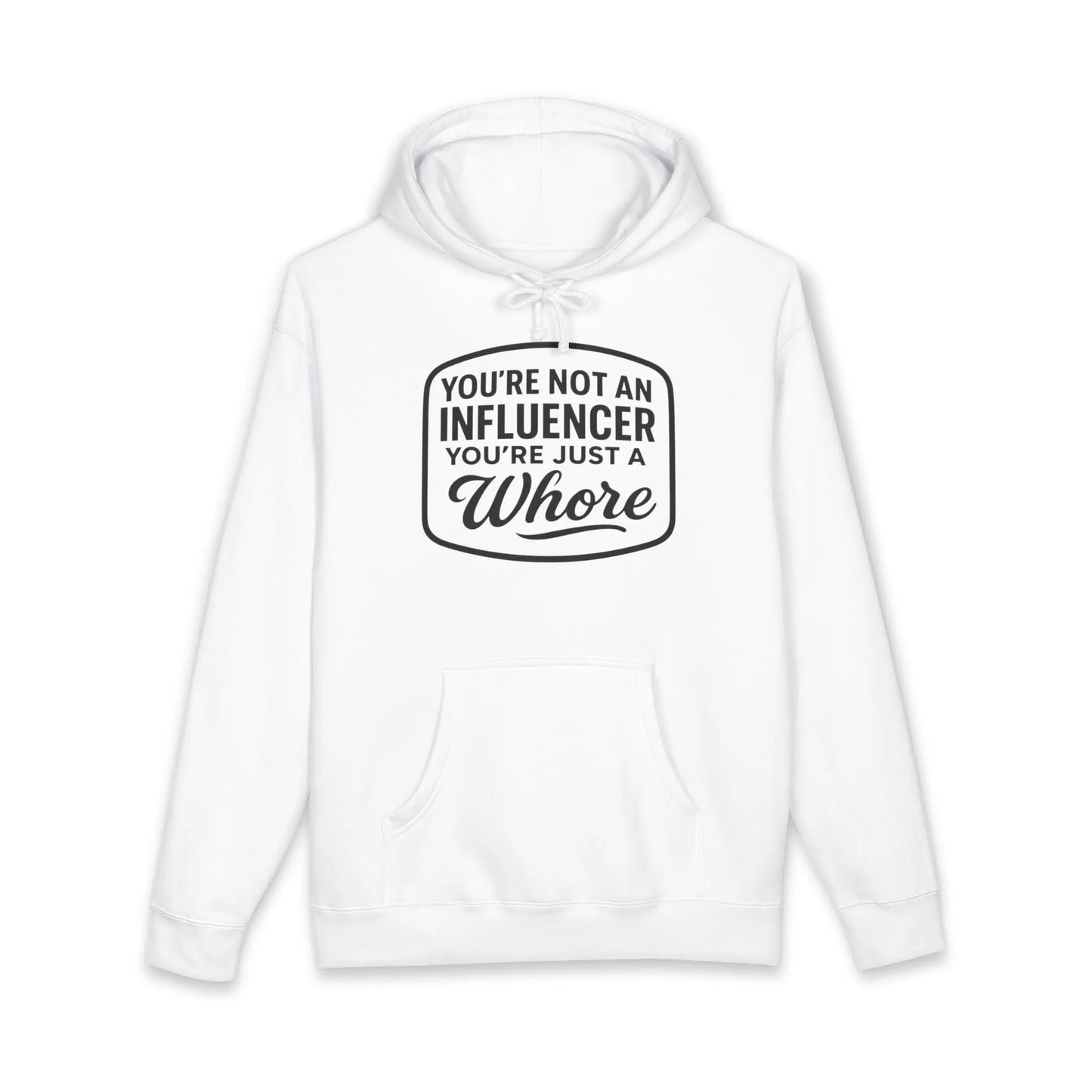 You're Not An Influencer, You're Just A Wh*re Hoodie Printify