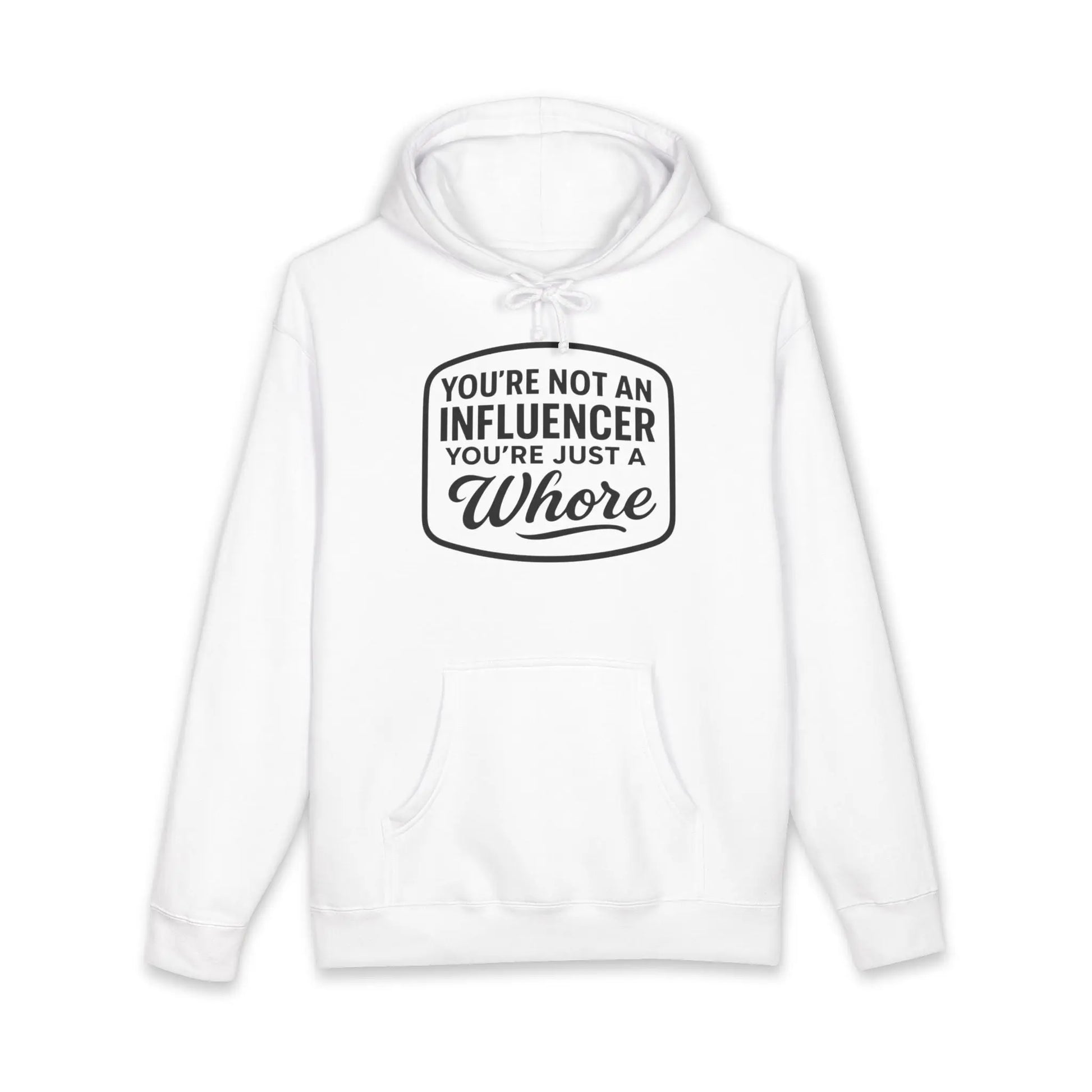 You're Not An Influencer, You're Just A Wh*re Hoodie Printify