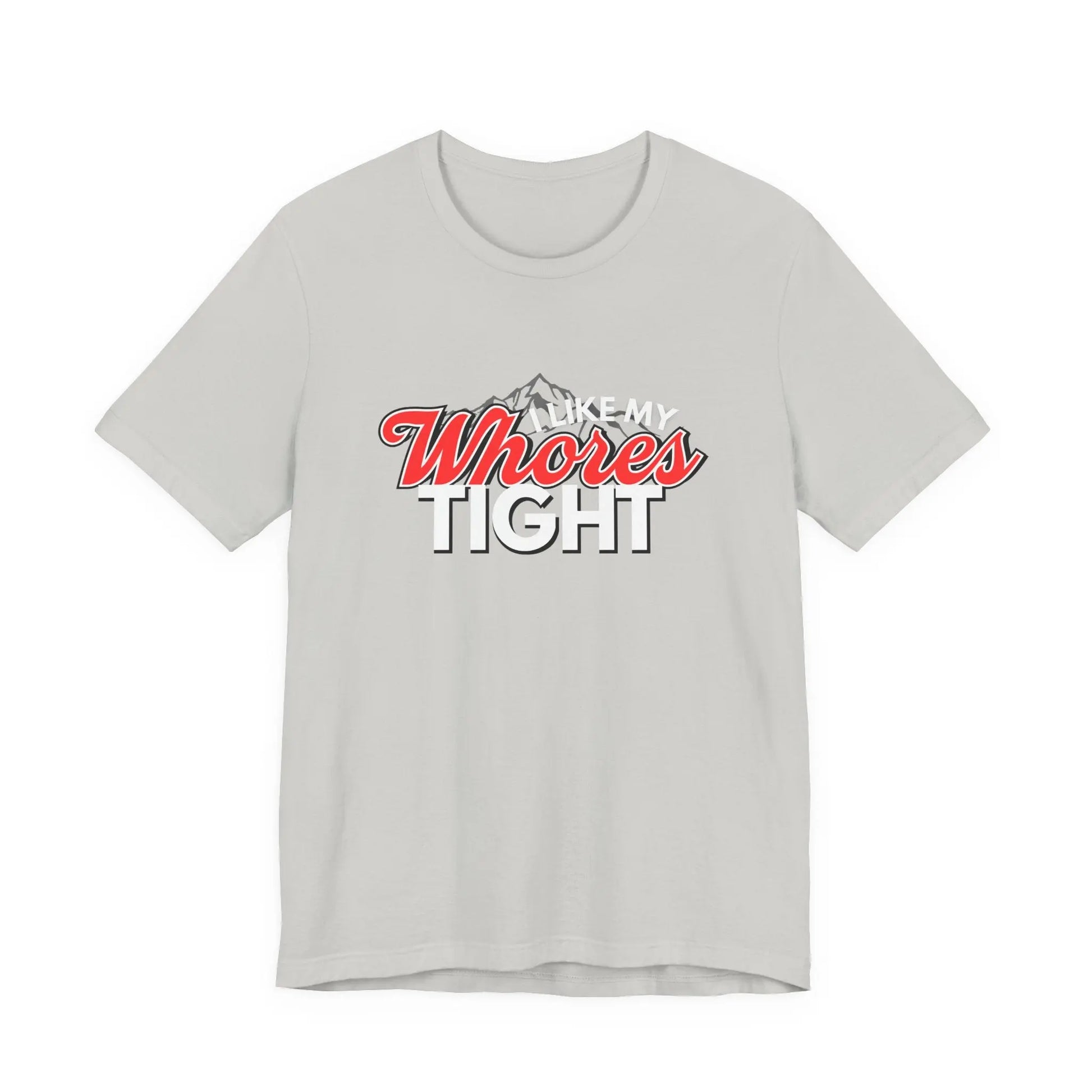 Funny I Like My Whores Tight Unisex Jersey Short Sleeve Tee, Gift For Him, Humorous Shirt, Sarcastic Tee, Adult Humor T-Shirt, Naughty Printify