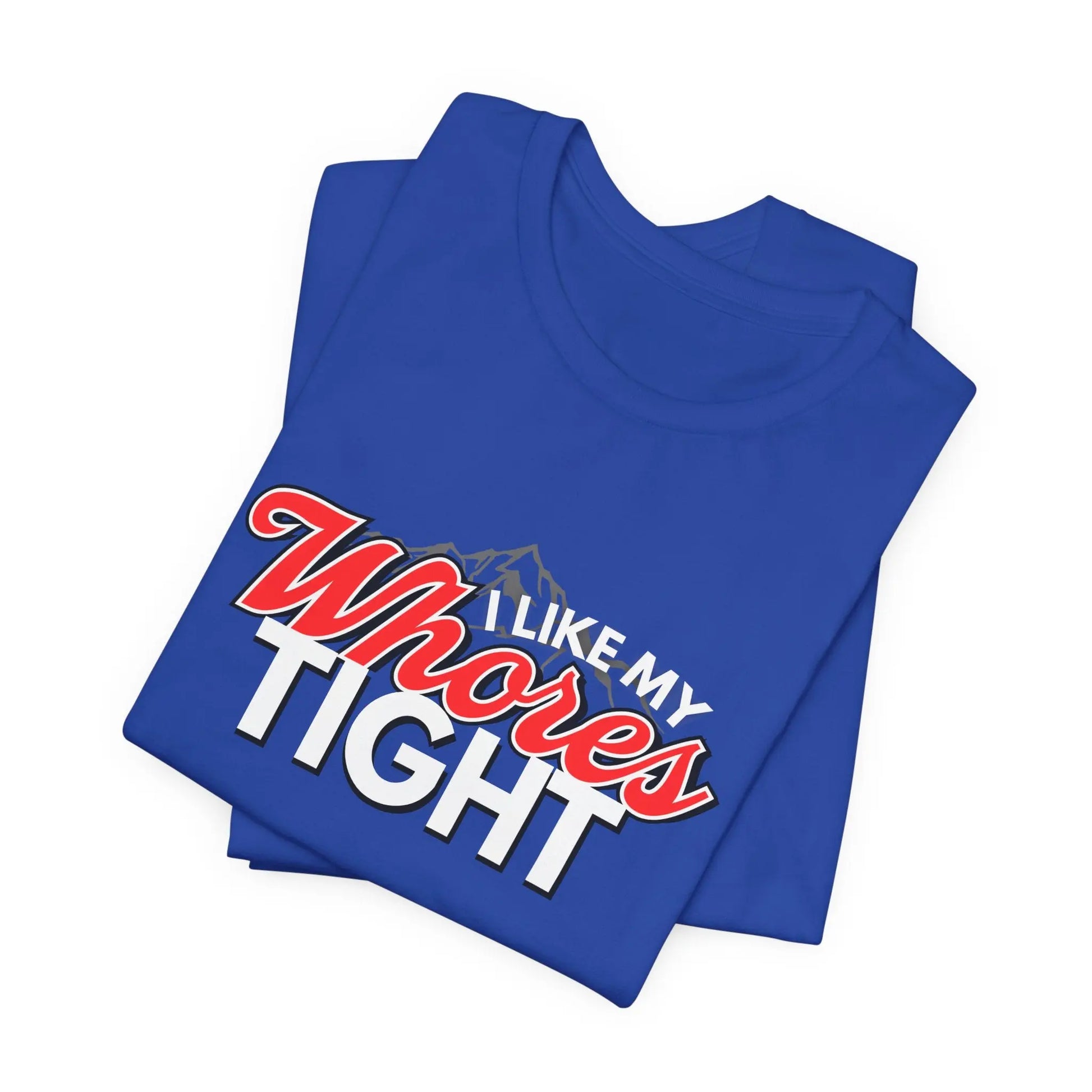 Funny I Like My Whores Tight Unisex Jersey Short Sleeve Tee, Gift For Him, Humorous Shirt, Sarcastic Tee, Adult Humor T-Shirt, Naughty Printify