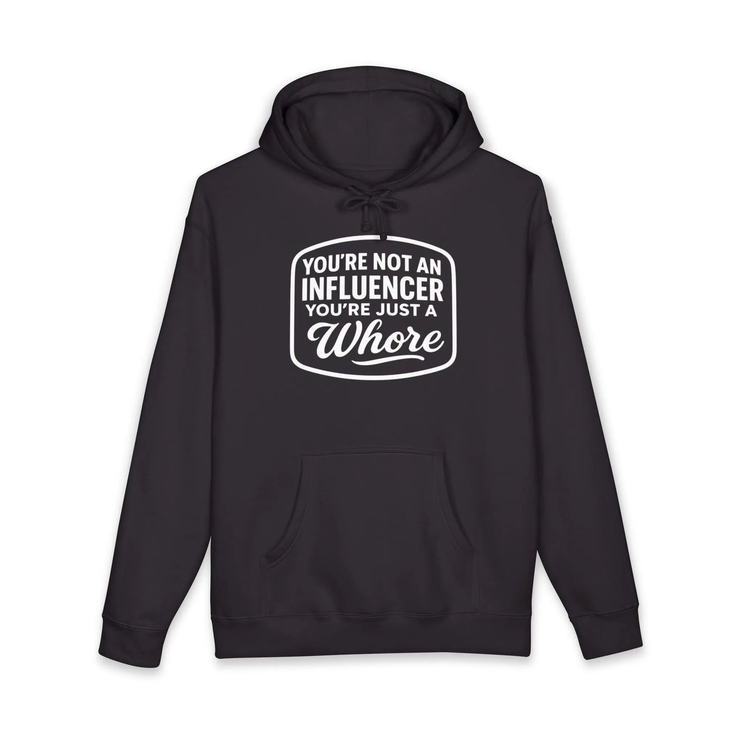You're Not An Influencer, You're Just A Wh*re Hoodie Printify
