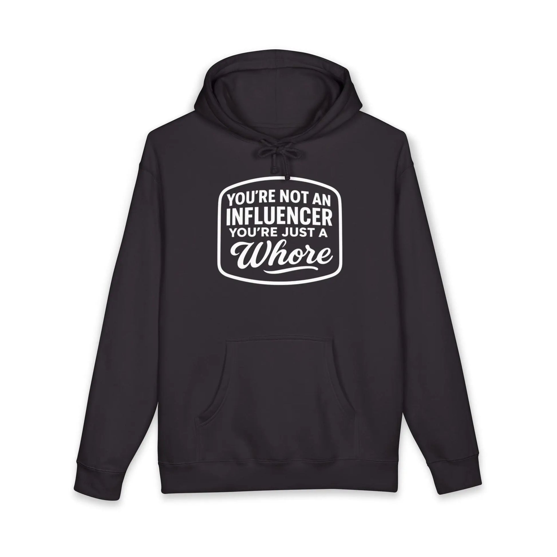You're Not An Influencer, You're Just A Wh*re Hoodie Printify