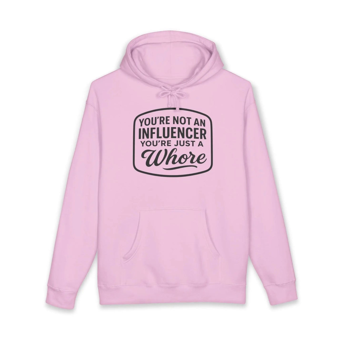 You're Not An Influencer, You're Just A Wh*re Hoodie Printify