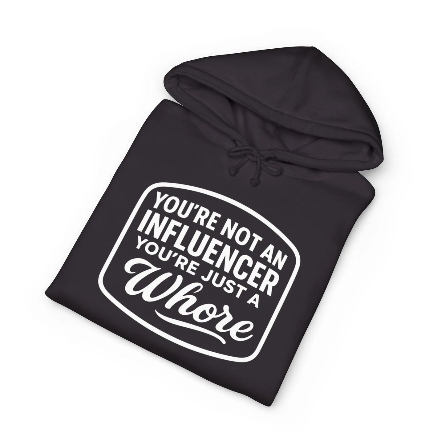 You're Not An Influencer, You're Just A Wh*re Hoodie Printify