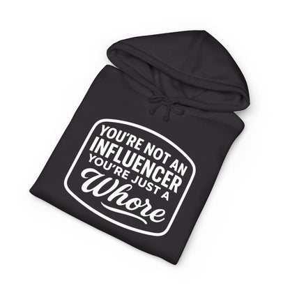 You're Not An Influencer, You're Just A Wh*re Hoodie Printify