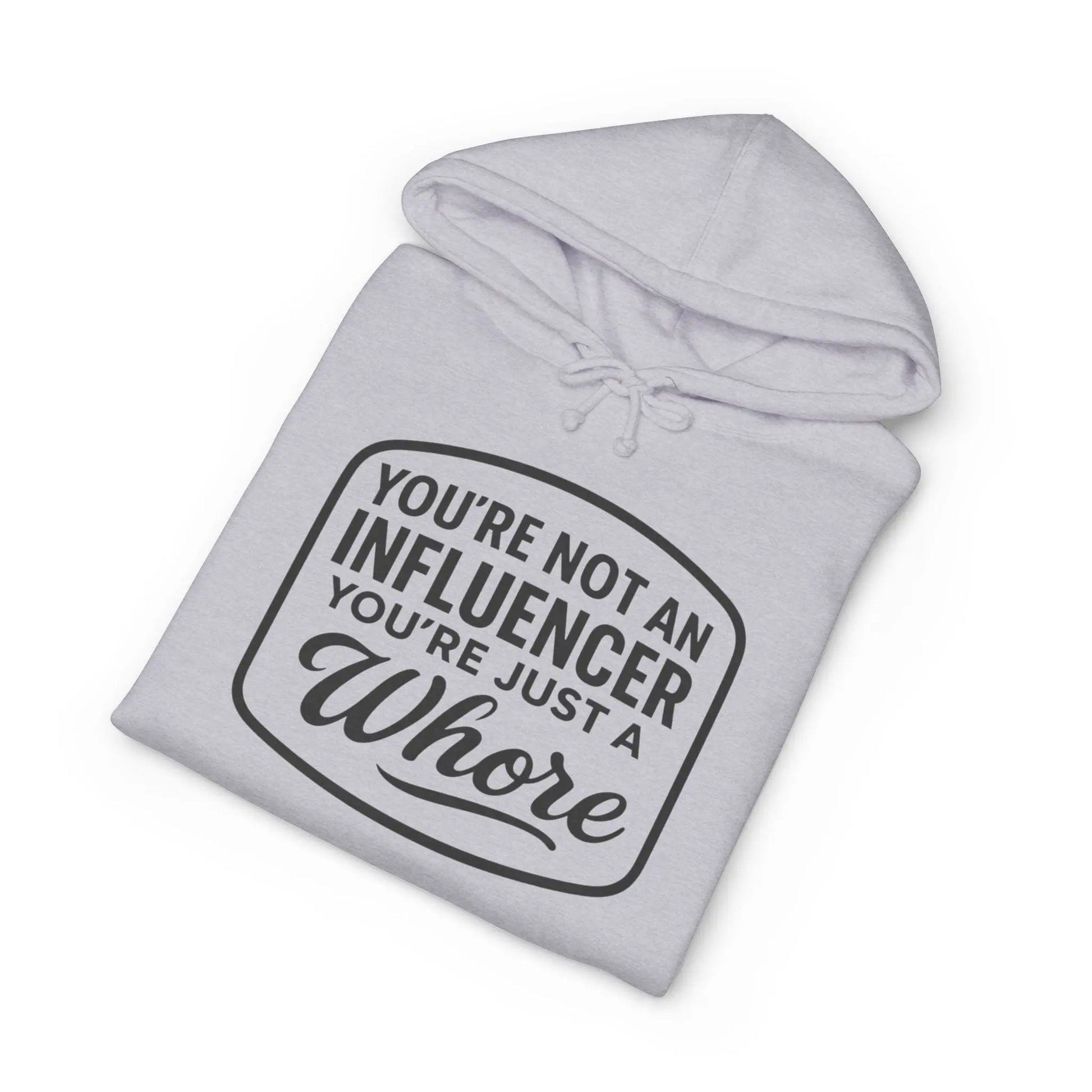 You're Not An Influencer, You're Just A Wh*re Hoodie Printify