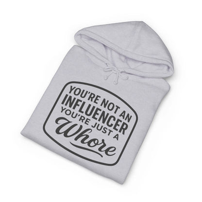 You're Not An Influencer, You're Just A Wh*re Hoodie Printify