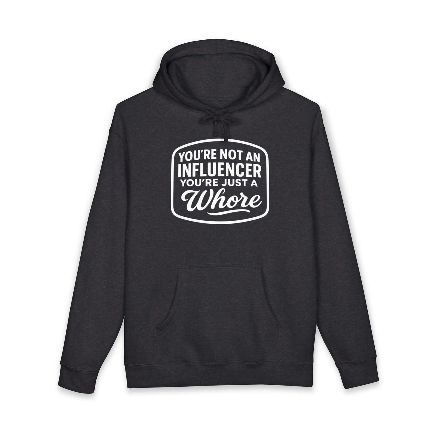 You're Not An Influencer, You're Just A Wh*re Hoodie Printify