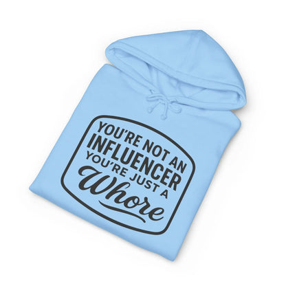 You're Not An Influencer, You're Just A Wh*re Hoodie Printify