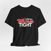 Funny I Like My Whores Tight Unisex Jersey Short Sleeve Tee, Gift For Him, Humorous Shirt, Sarcastic Tee, Adult Humor T-Shirt, Naughty Printify