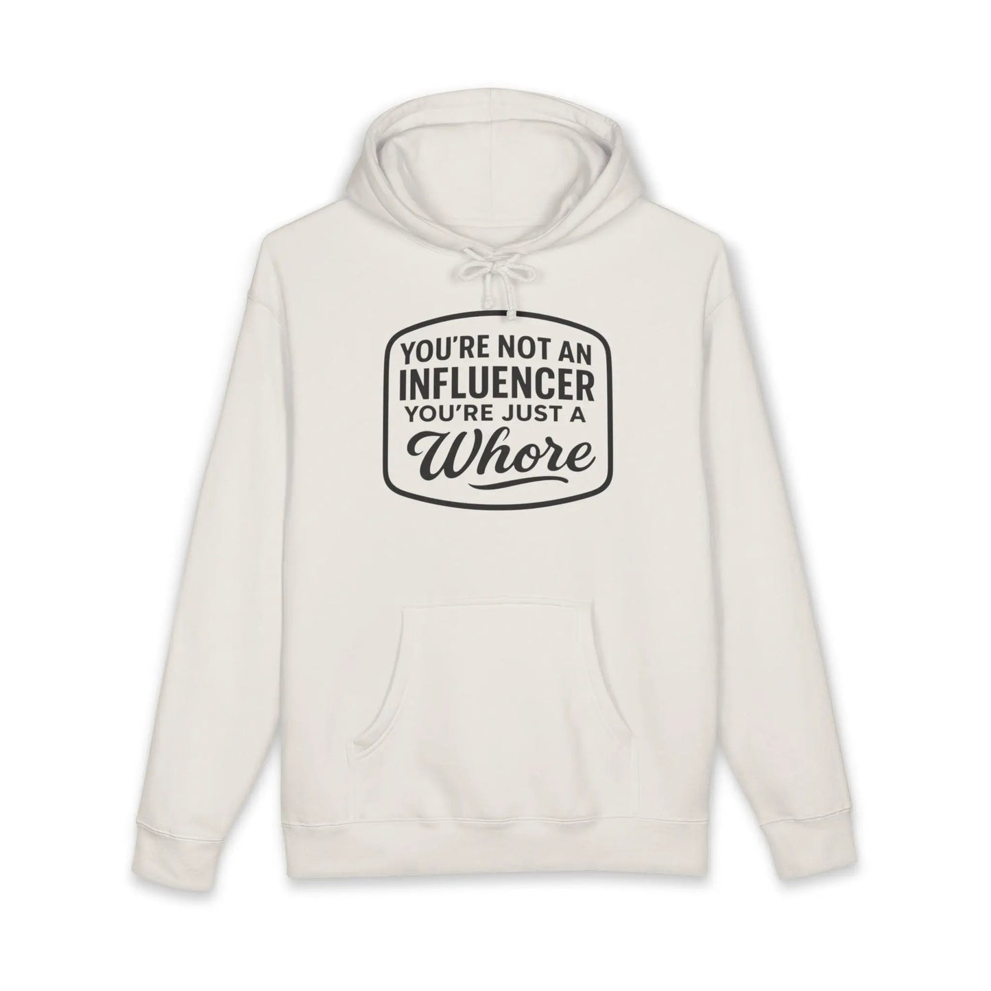 You're Not An Influencer, You're Just A Wh*re Hoodie Printify