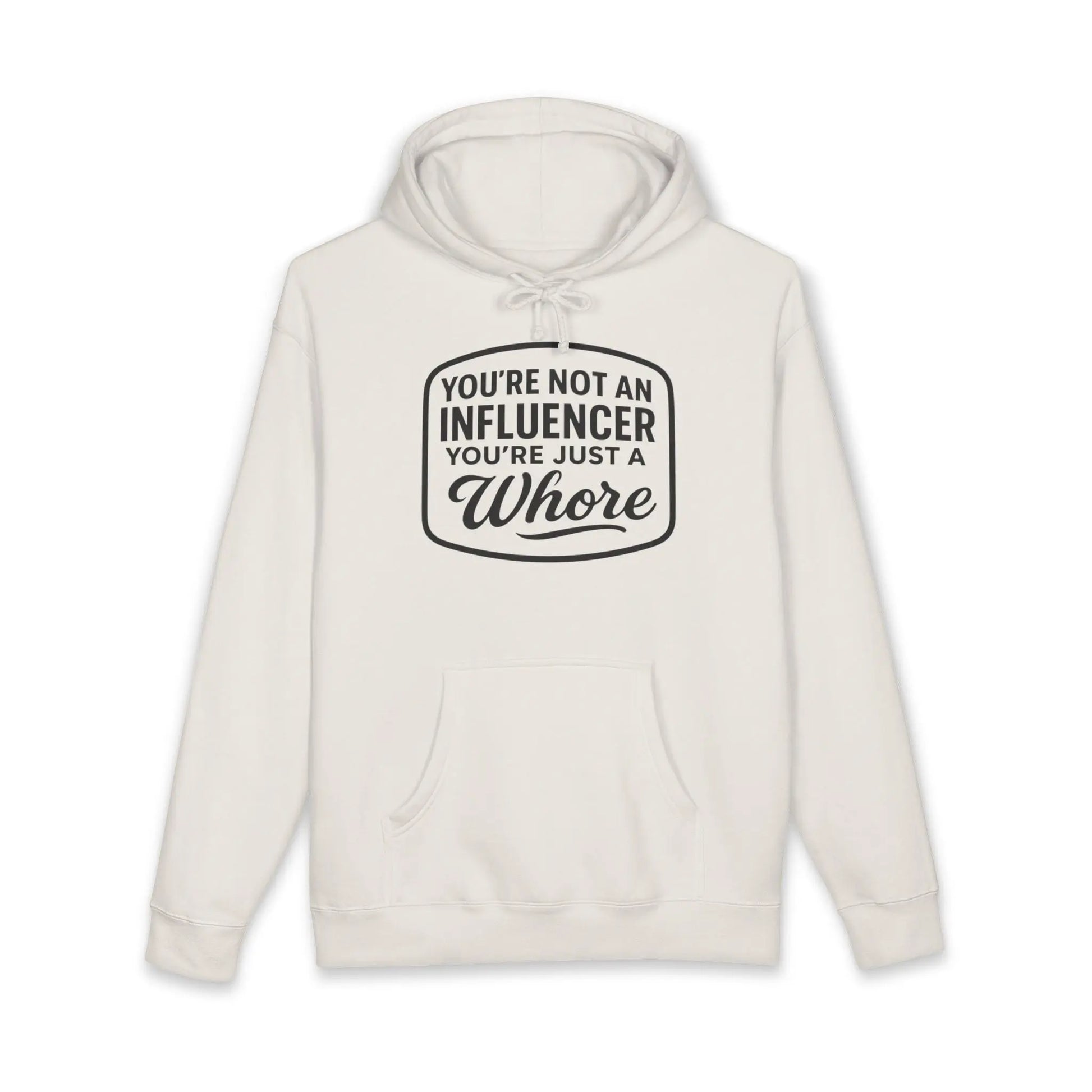 You're Not An Influencer, You're Just A Wh*re Hoodie Printify