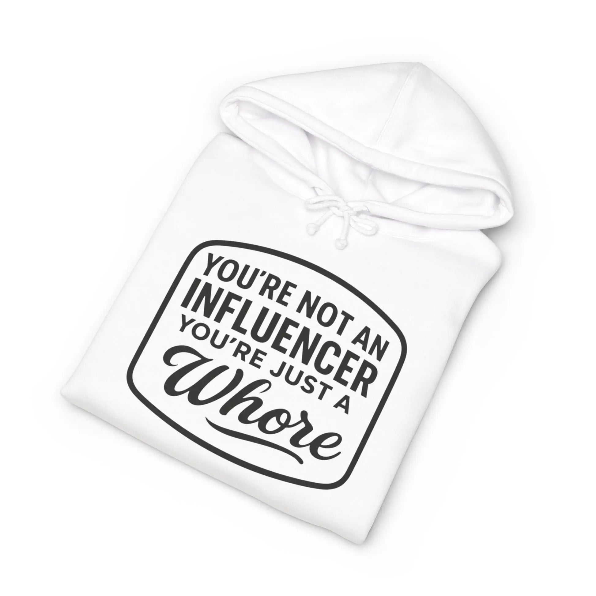 You're Not An Influencer, You're Just A Wh*re Hoodie Printify