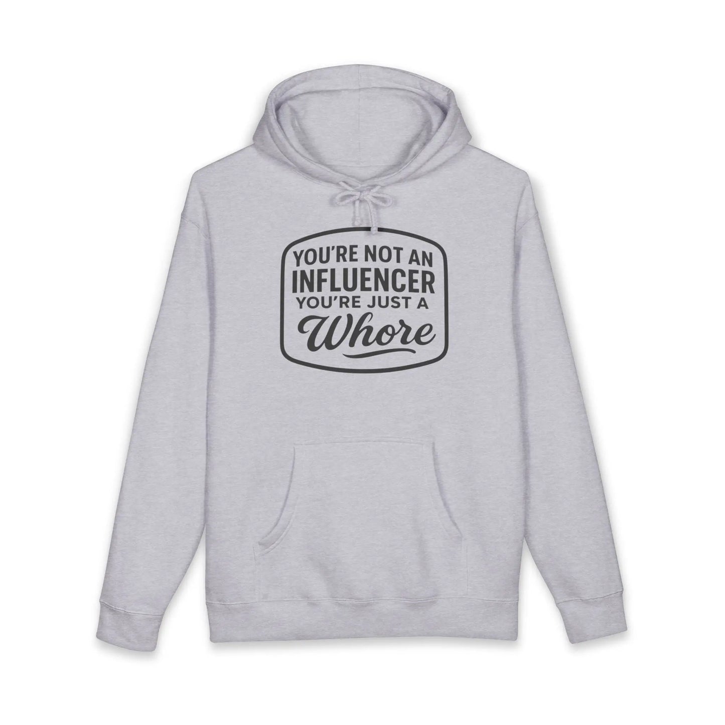 You're Not An Influencer, You're Just A Wh*re Hoodie Printify