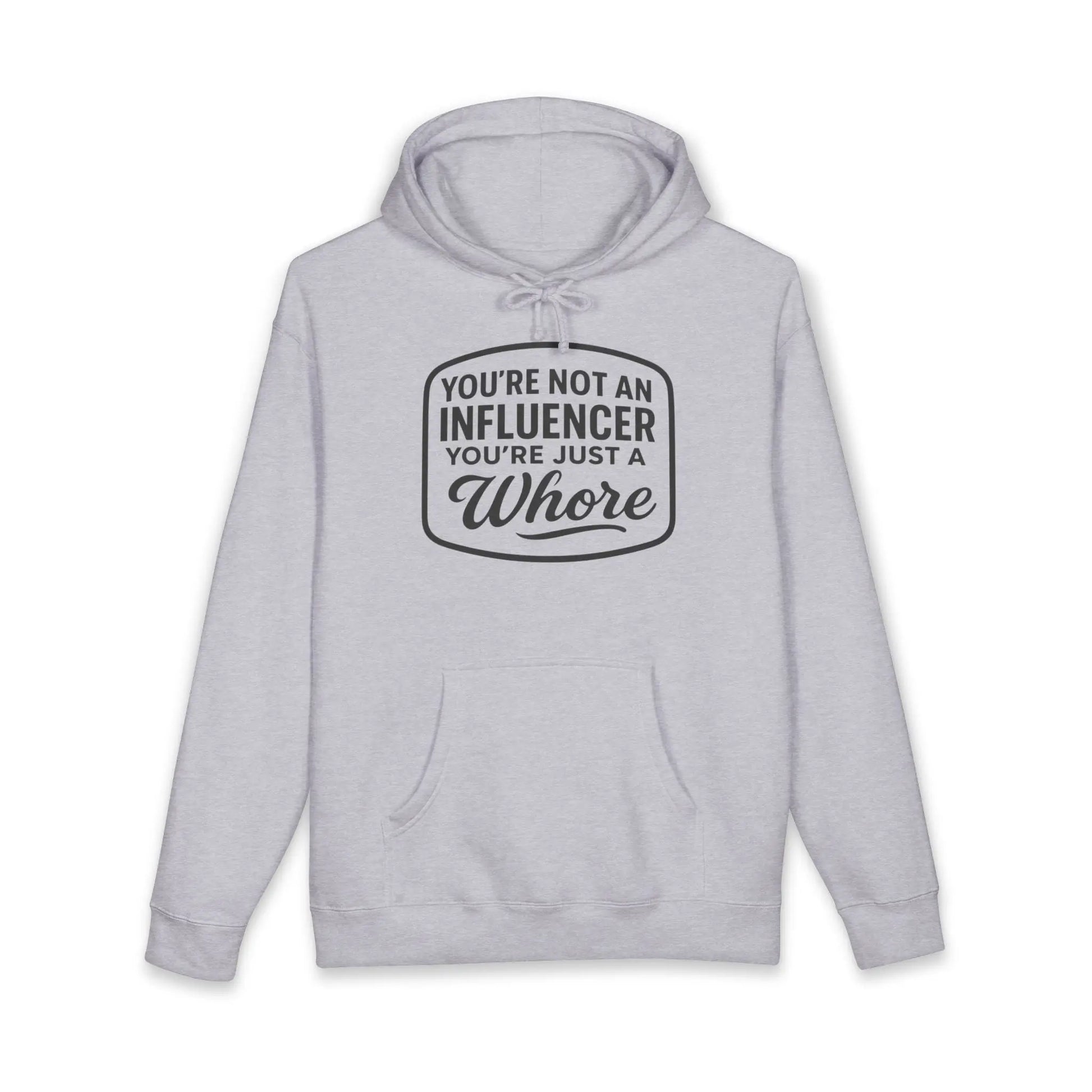You're Not An Influencer, You're Just A Wh*re Hoodie Printify