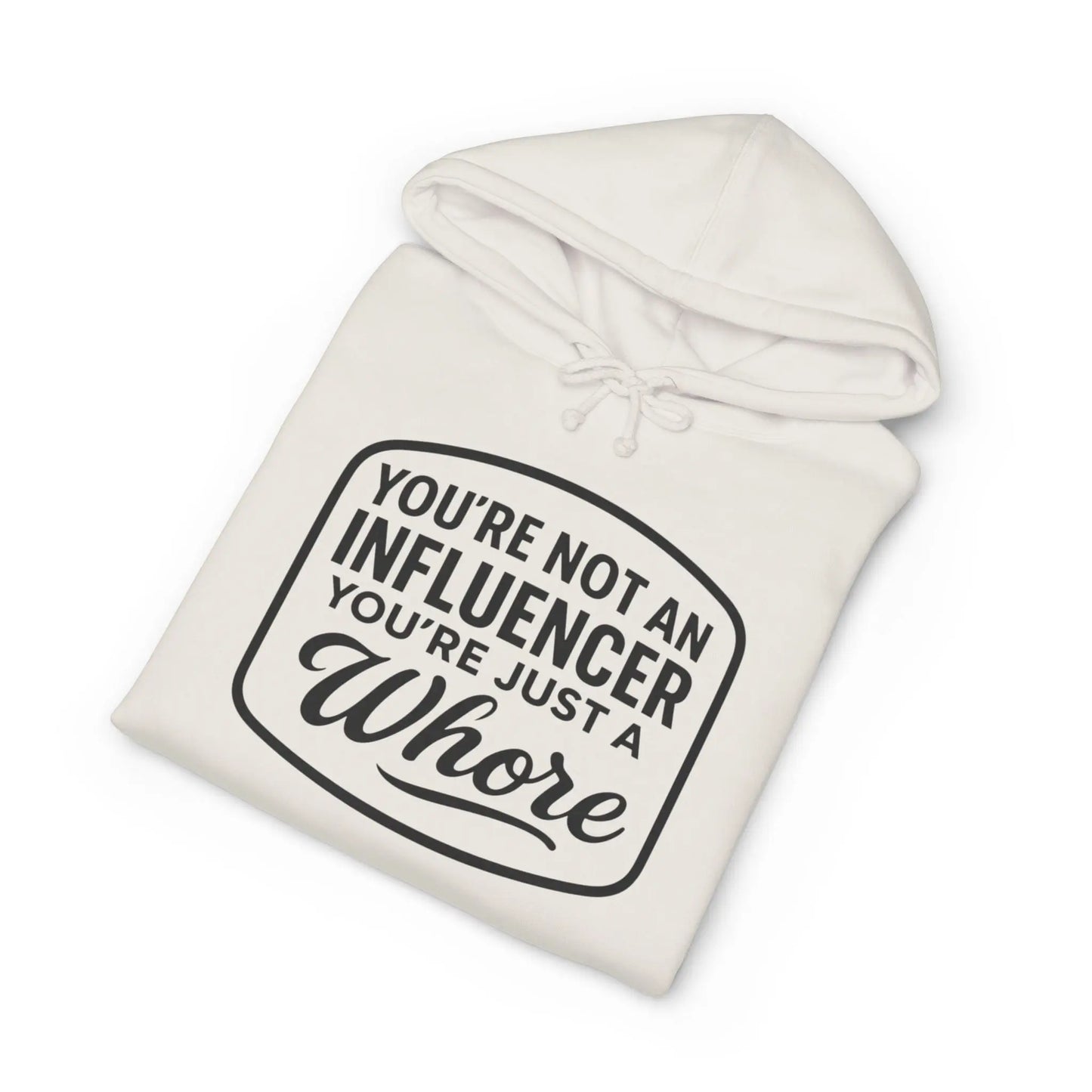 You're Not An Influencer, You're Just A Wh*re Hoodie Printify