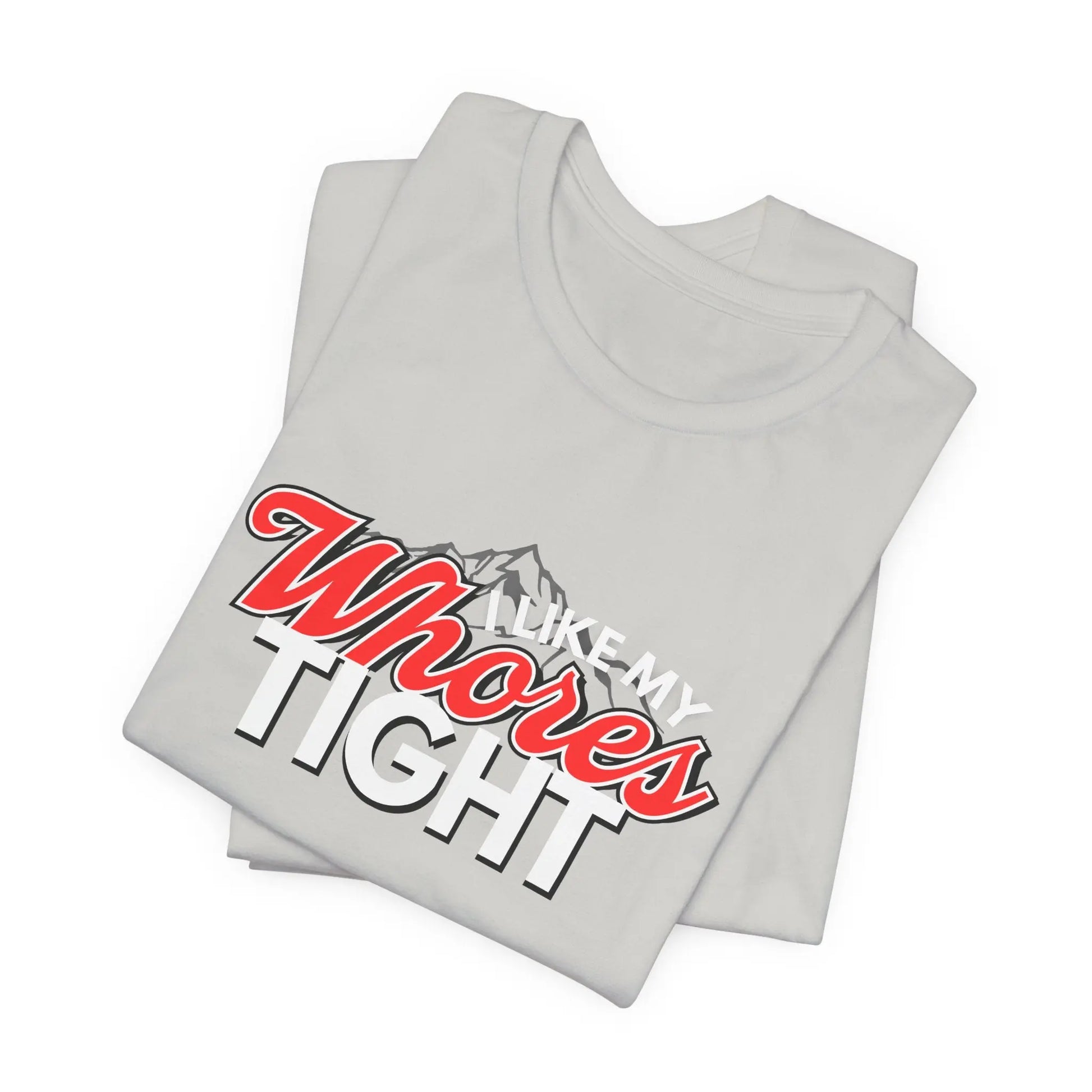 Funny I Like My Whores Tight Unisex Jersey Short Sleeve Tee, Gift For Him, Humorous Shirt, Sarcastic Tee, Adult Humor T-Shirt, Naughty Printify