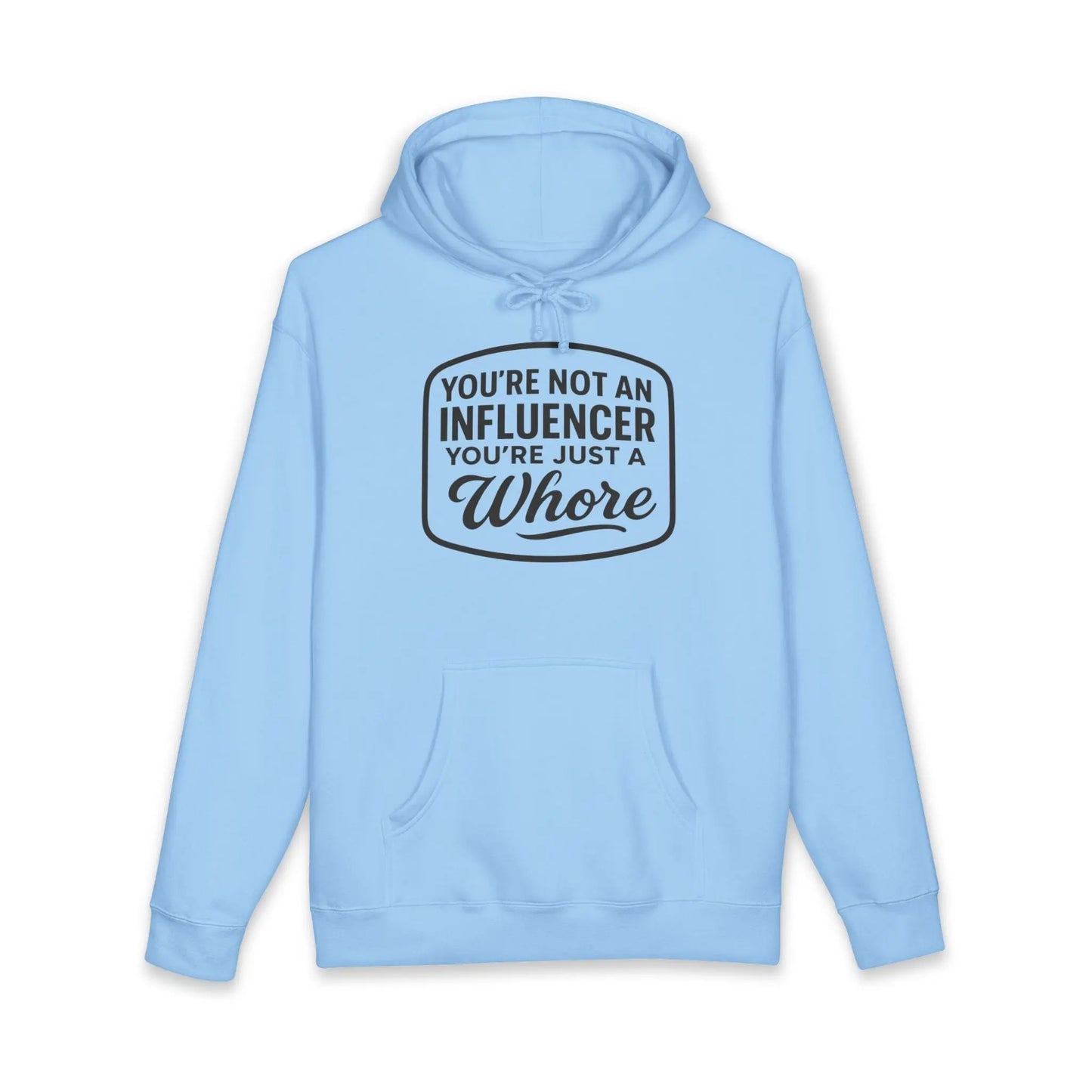 You're Not An Influencer, You're Just A Wh*re Hoodie Printify
