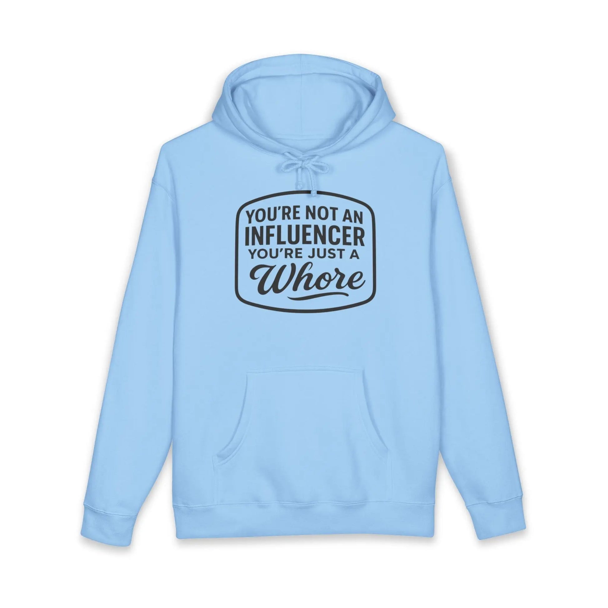 You're Not An Influencer, You're Just A Wh*re Hoodie Printify